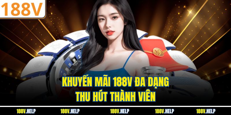 Khuyến mãi 188V đa dạng, thu hút thành viên