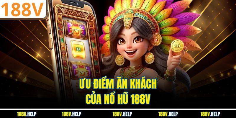 Ưu điểm ăn khách của nổ hũ 188V